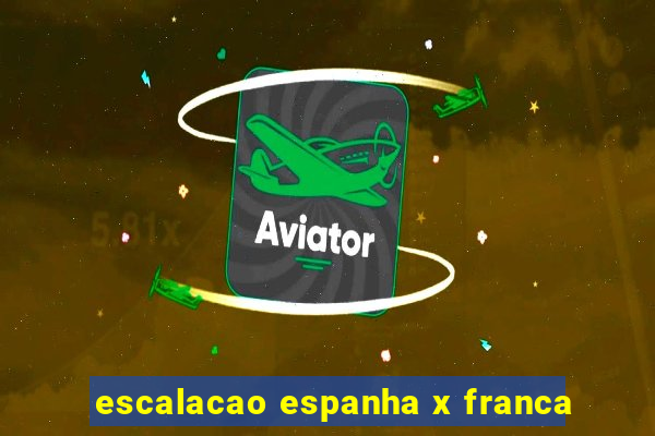 escalacao espanha x franca
